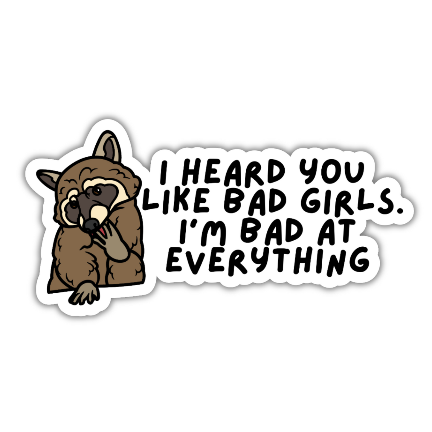 A humorous sticker featuring a cartoon raccoon with a mischievous expression, holding a paw to its mouth. The text next to the raccoon reads, "I heard you like bad girls. I'm bad at everything" in bold, playful lettering.