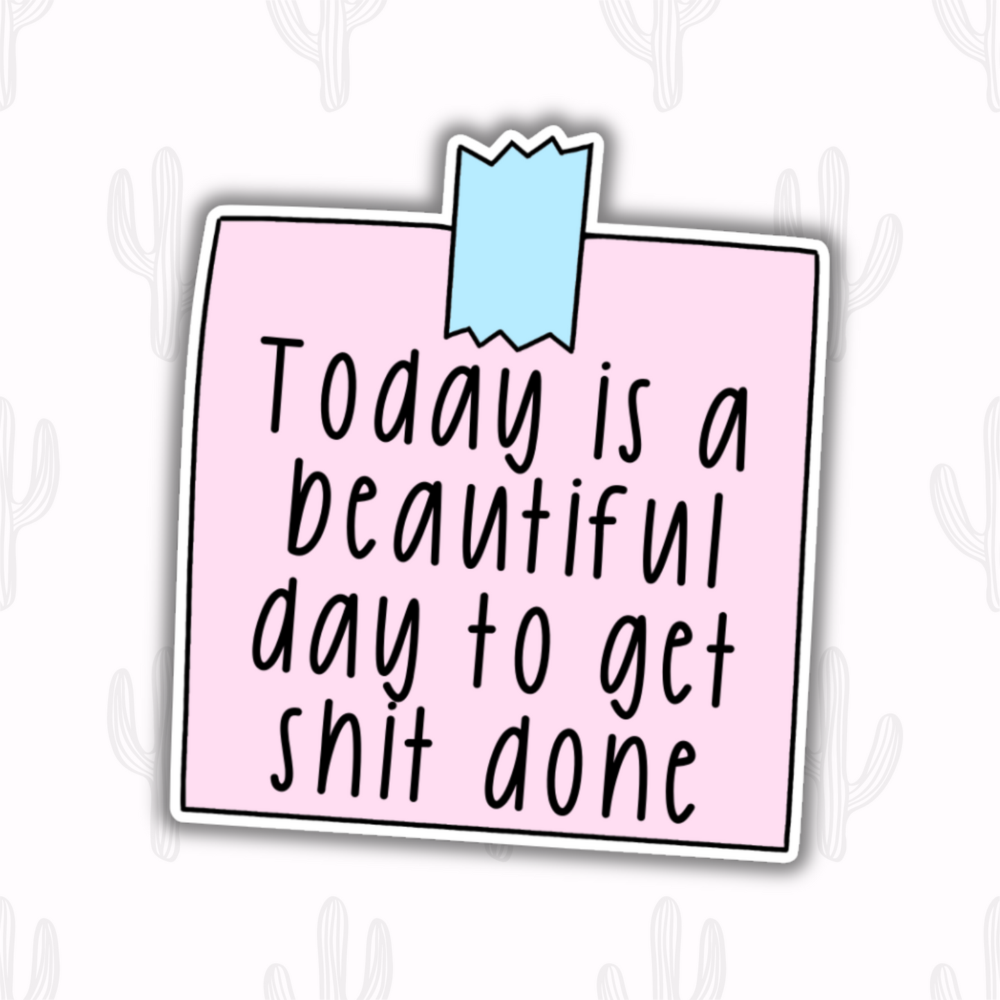 Sticker with black handwritten text "Today is a beautiful day to get shit done" on a pastel pink background with a blue tape design at the top.