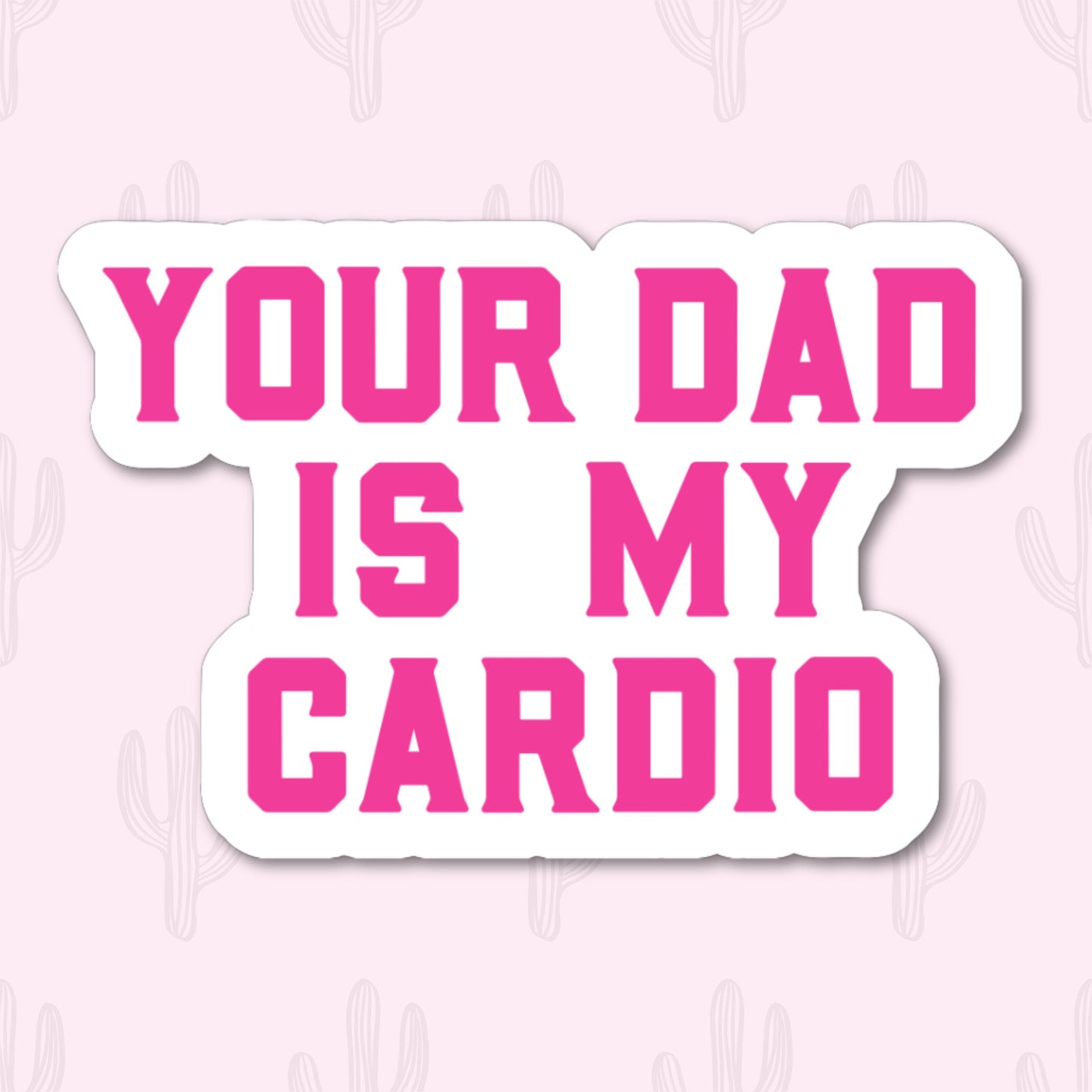 A sticker with the phrase "Your Dad is My Cardio" written in bold pink text on a white background.