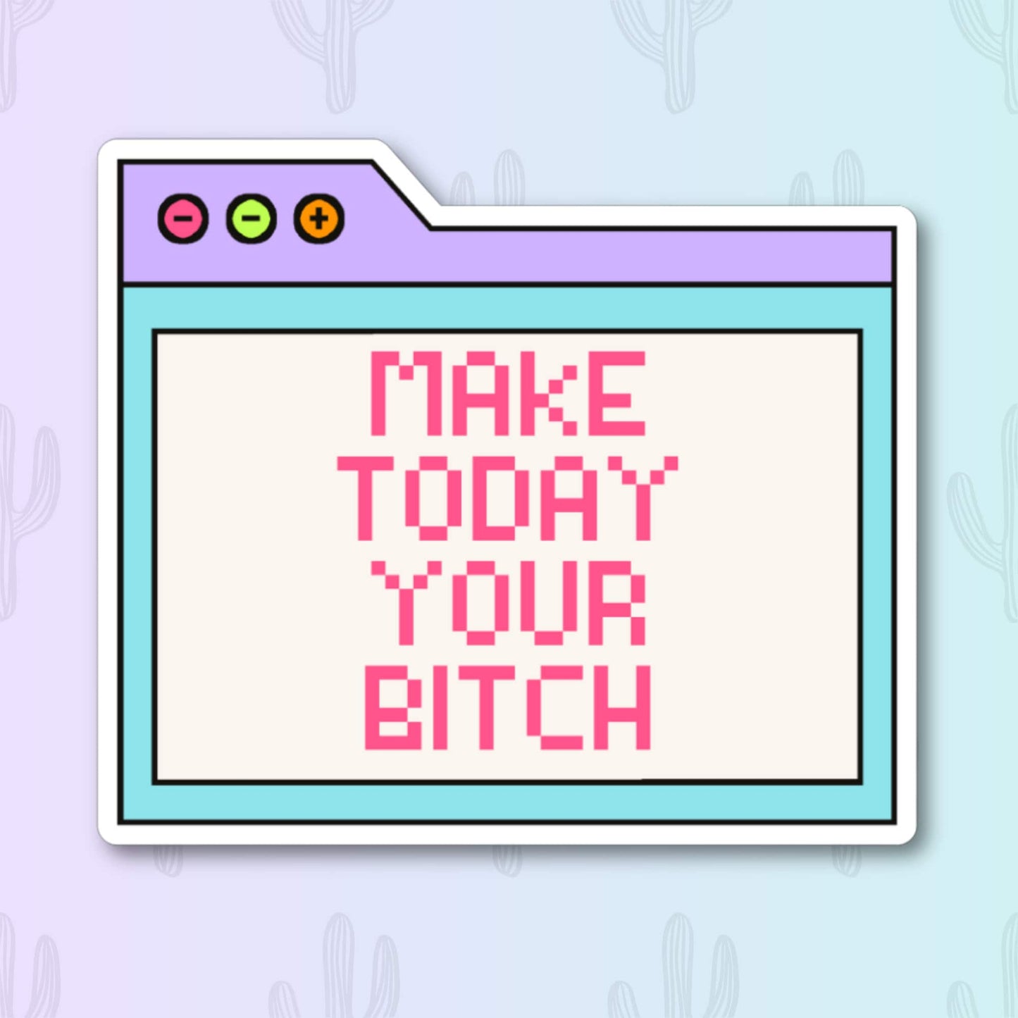 Sticker featuring a retro Y2K computer window design with the text "Make Today Your Bitch" in bold pink letters.