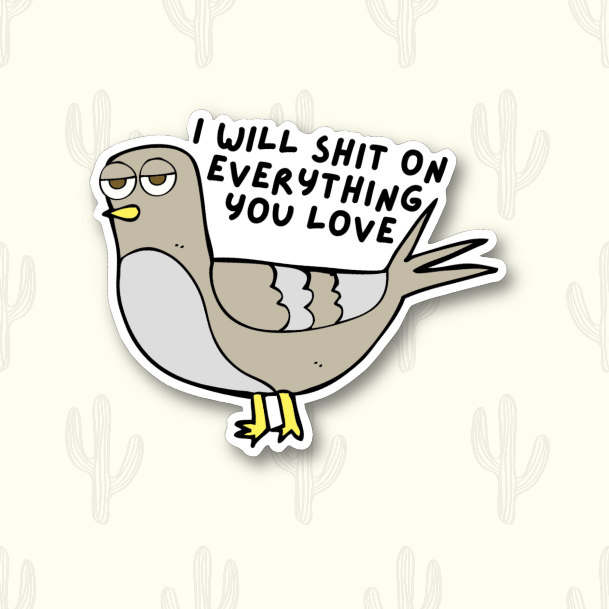 A sticker of a brown and grey pigeon with the phrase 'I will shit on everything you love'