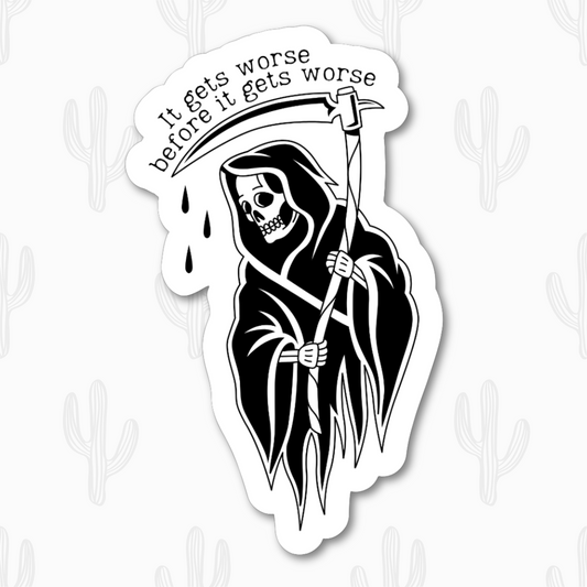 Black and white sticker featuring a grim reaper with the text 'It gets worse before it gets worse,' 