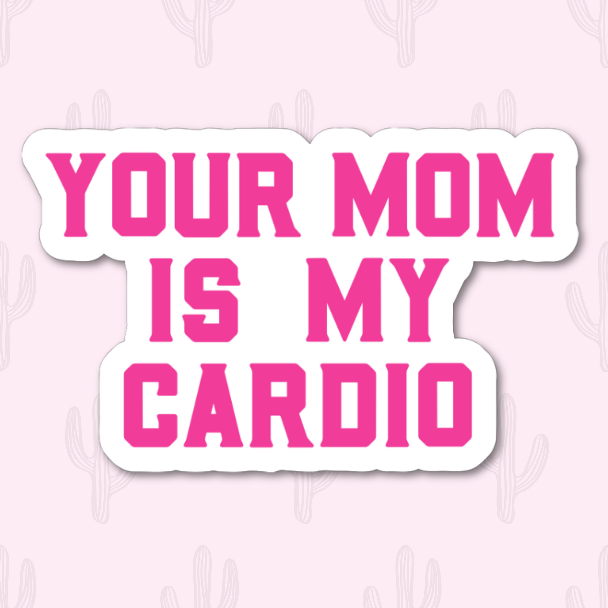 A sticker with the phrase "Your Mom is My Cardio" written in bold pink text on a white background. 