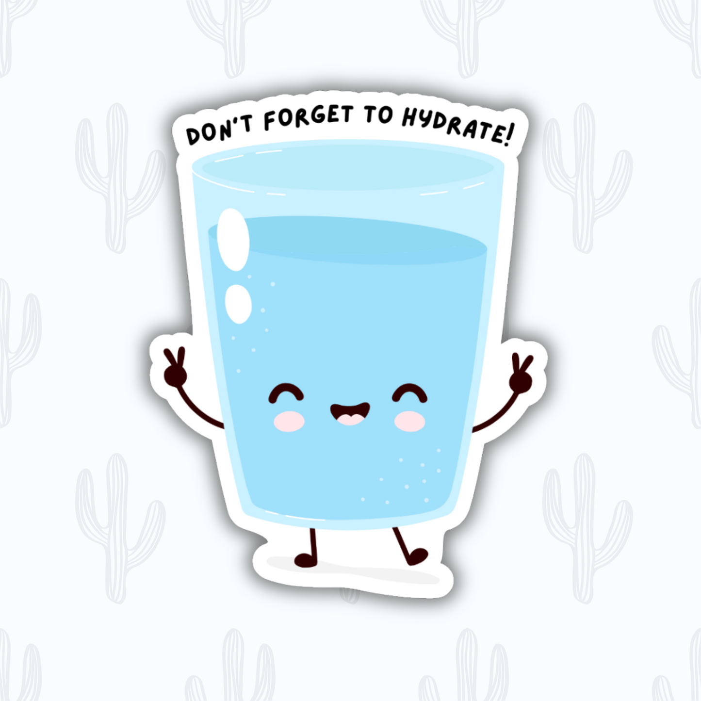 A glass of water with a smiling face and arms giving peace signs on both sides. Above the glass, the text reads "Don't forget to hydrate!" 