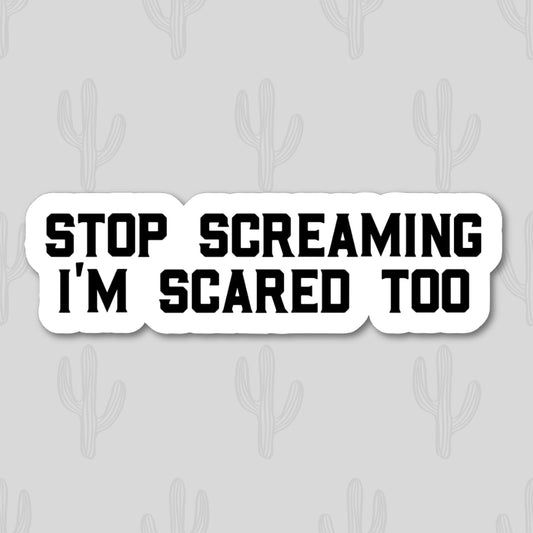 Sticker with bold black text that says "Stop Screaming I'm Scared Too," perfect for adding a touch of humor to your personal items.