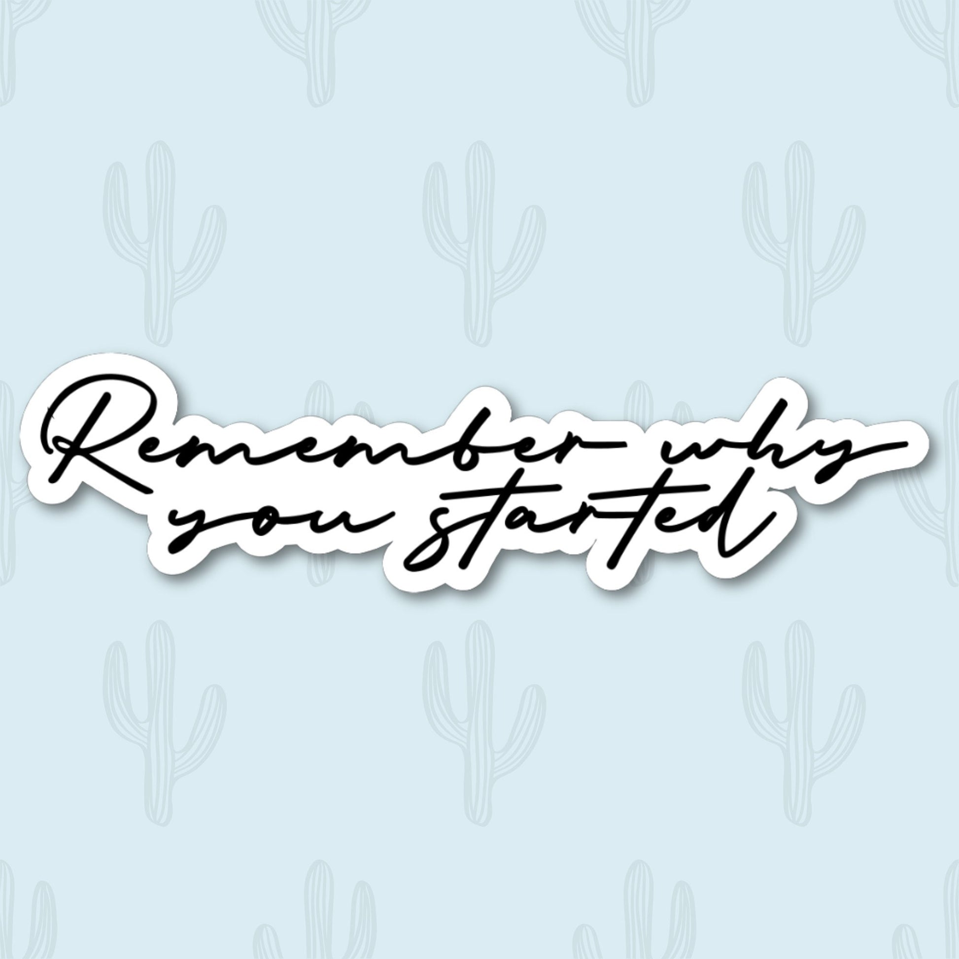 Sticker featuring the handwritten phrase "Remember Why You Started," designed to provide motivation and encouragement.