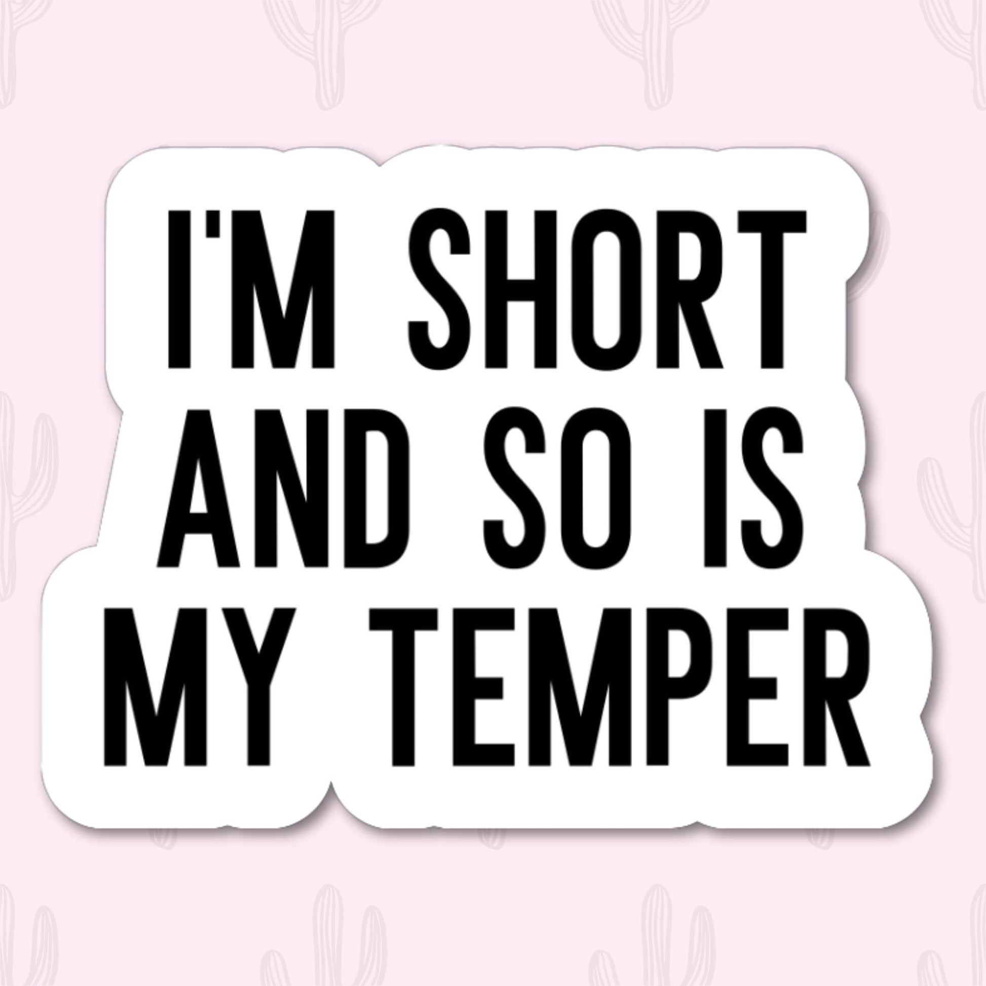 Sticker with the text "I'm Short and So Is My Temper" in bold black letters. Perfect for adding humor and personality