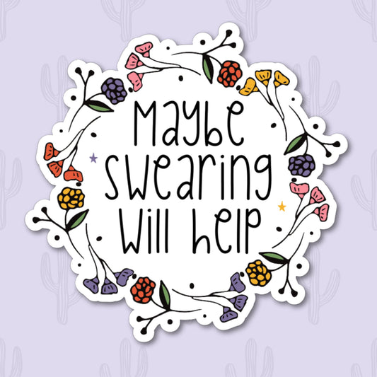 Sticker featuring the text "Maybe Swearing Will Help" with a floral design. 