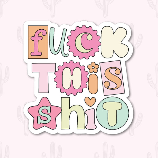 A vinyl sticker with the phrase "Fuck This Shit" in playful, pastel-colored lettering