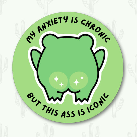 Sticker featuring the text "My Anxiety is Chronic But This Ass is Iconic" with a cute frog and sparkling cheeks.