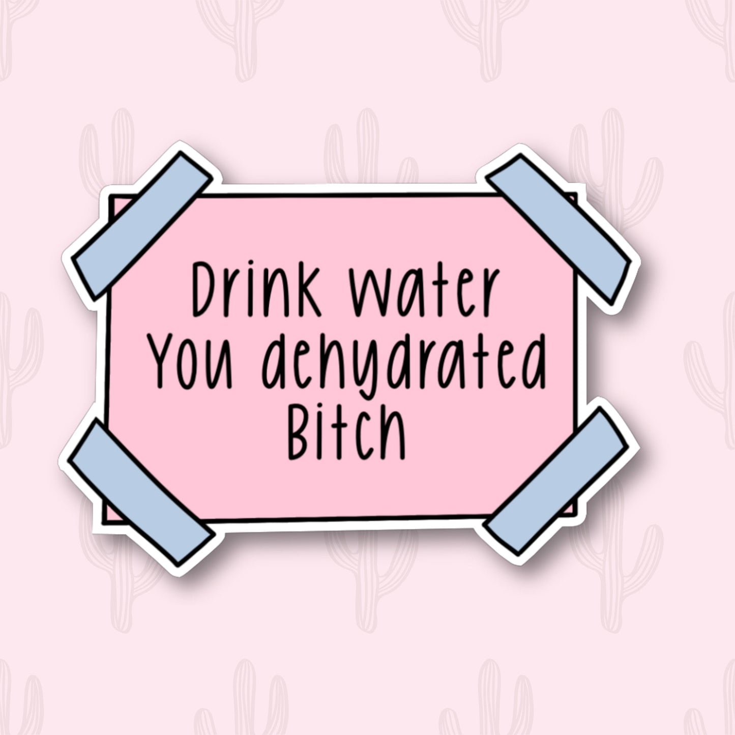 A vinyl sticker featuring the phrase "Drink Water You Dehydrated Bitch" on a pink note with blue tape at the corners