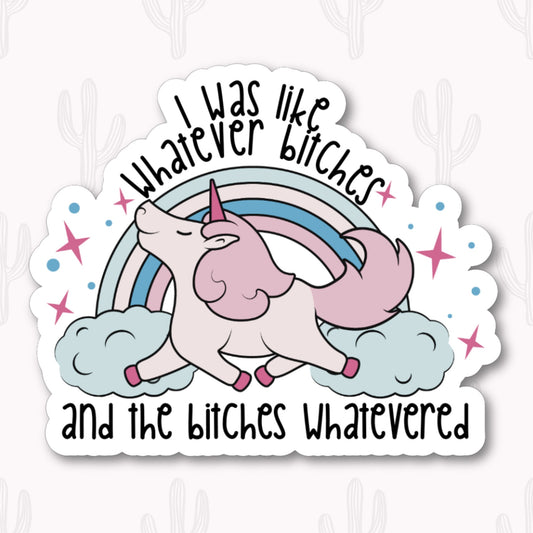 Holographic sticker with the text "I Was Like Whatever Bitches and the Bitches Whatevered" featuring a confident unicorn surrounded by rainbows and clouds.