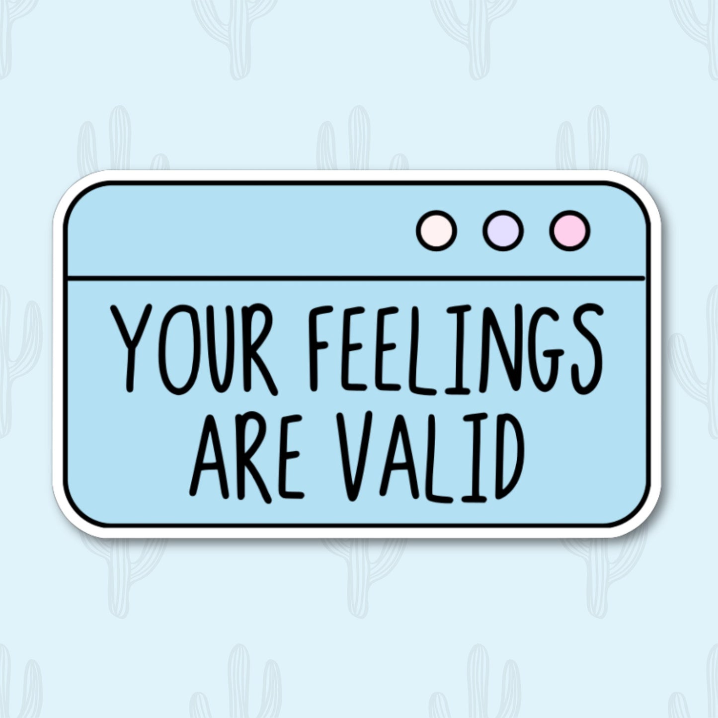 A sticker with the phrase "Your Feelings Are Valid" written in black text on a light blue background designed to look like a browser window, with pastel-colored buttons on the top right. 