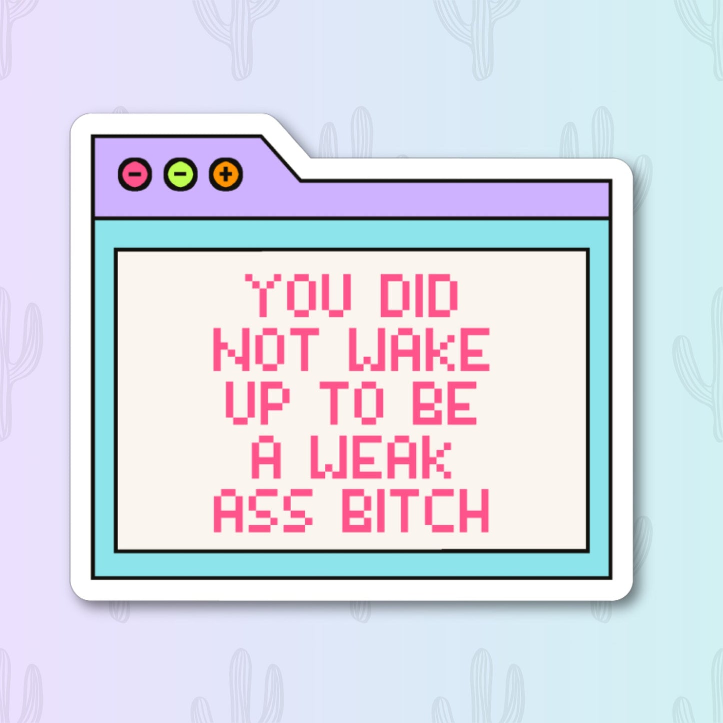 A motivational sticker with a retro Y2K computer window design and the phrase "You did not wake up to be a weak ass bitch," perfect for adding confidence and nostalgia to your belongings.