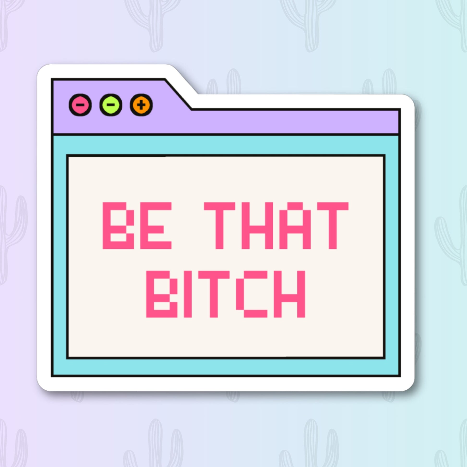 A sticker featuring a retro computer window design with vibrant colors. Inside the window, the phrase "Be That Bitch" is written in bright pink text. 