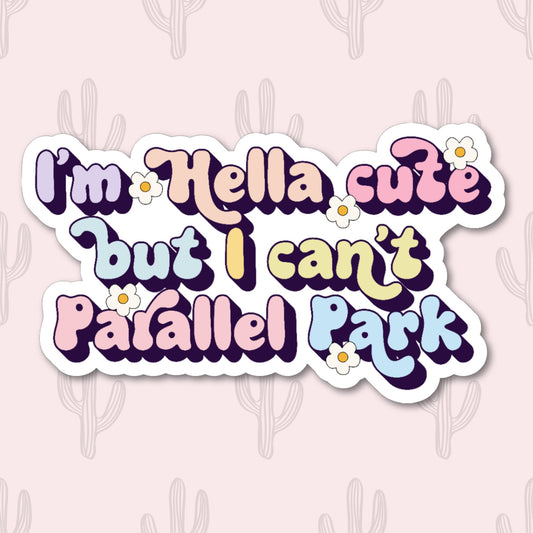 A vinyl sticker with the phrase "I'm Hella Cute but I Can't Parallel Park" in colorful, playful text with floral accents