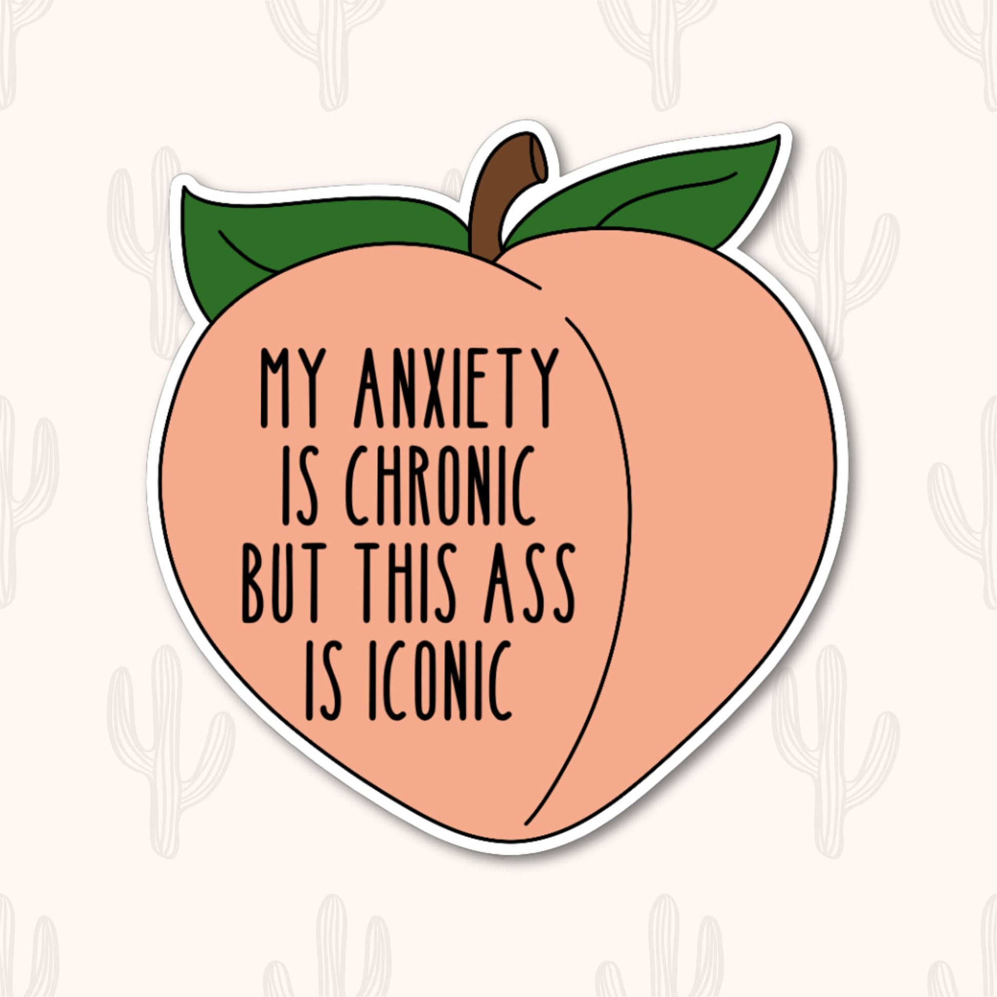 A sticker featuring the phrase "My anxiety is chronic but this ass is iconic" written in black text on a peach-shaped background with green leaves at the top. 